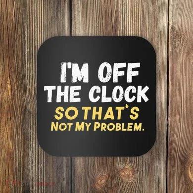 Im Off The Clock Coaster