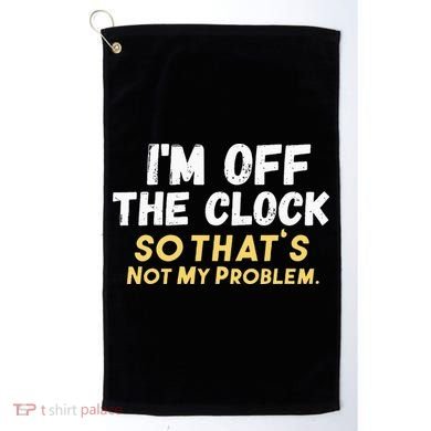 Im Off The Clock Golf Towel