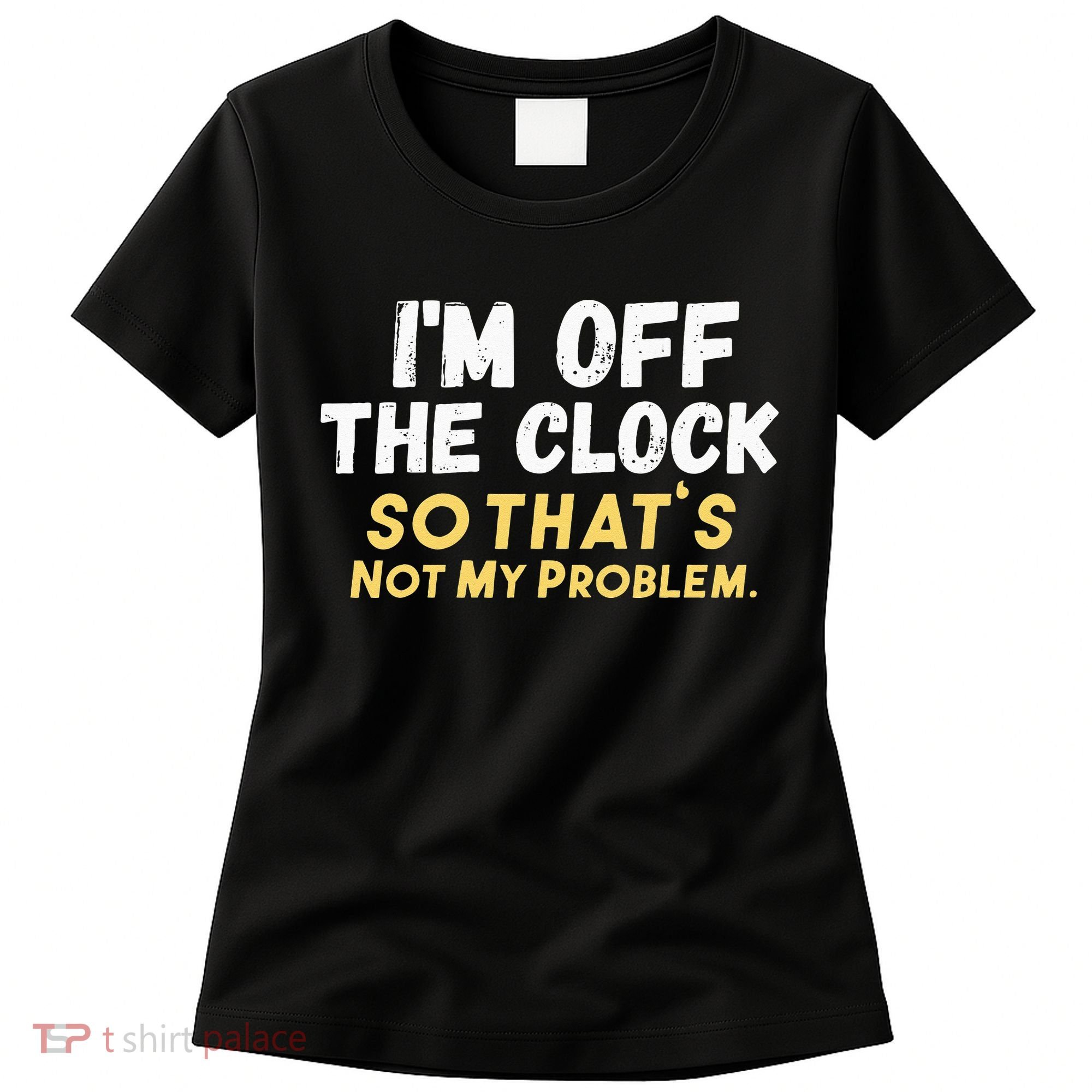 Im Off The Clock Women's T-Shirt