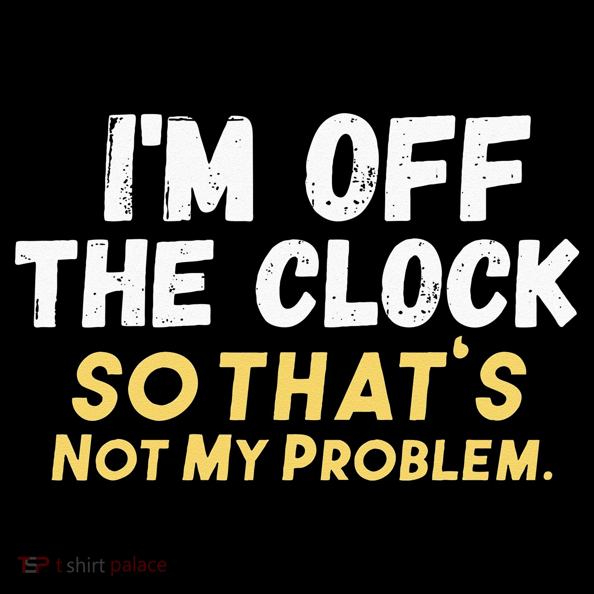 Im Off The Clock Women's T-Shirt