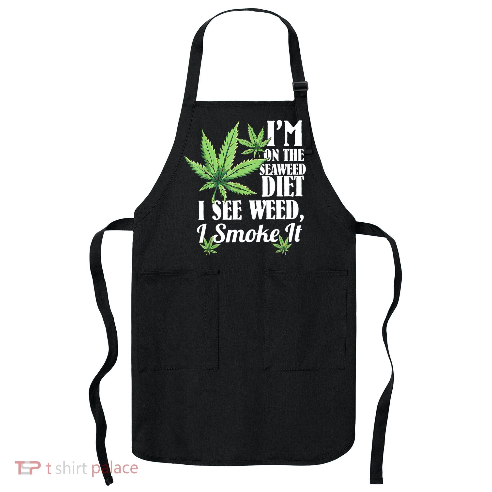 I'm On The Seaweed Diet I See Weed I Smoke Apron