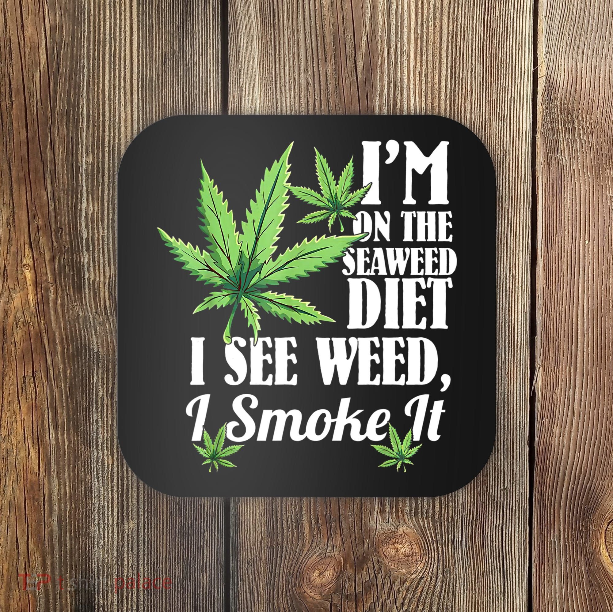 I'm On The Seaweed Diet I See Weed I Smoke Coaster