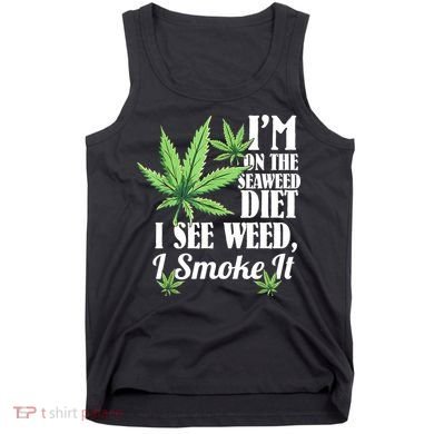 I'm On The Seaweed Diet I See Weed I Smoke Tank Top