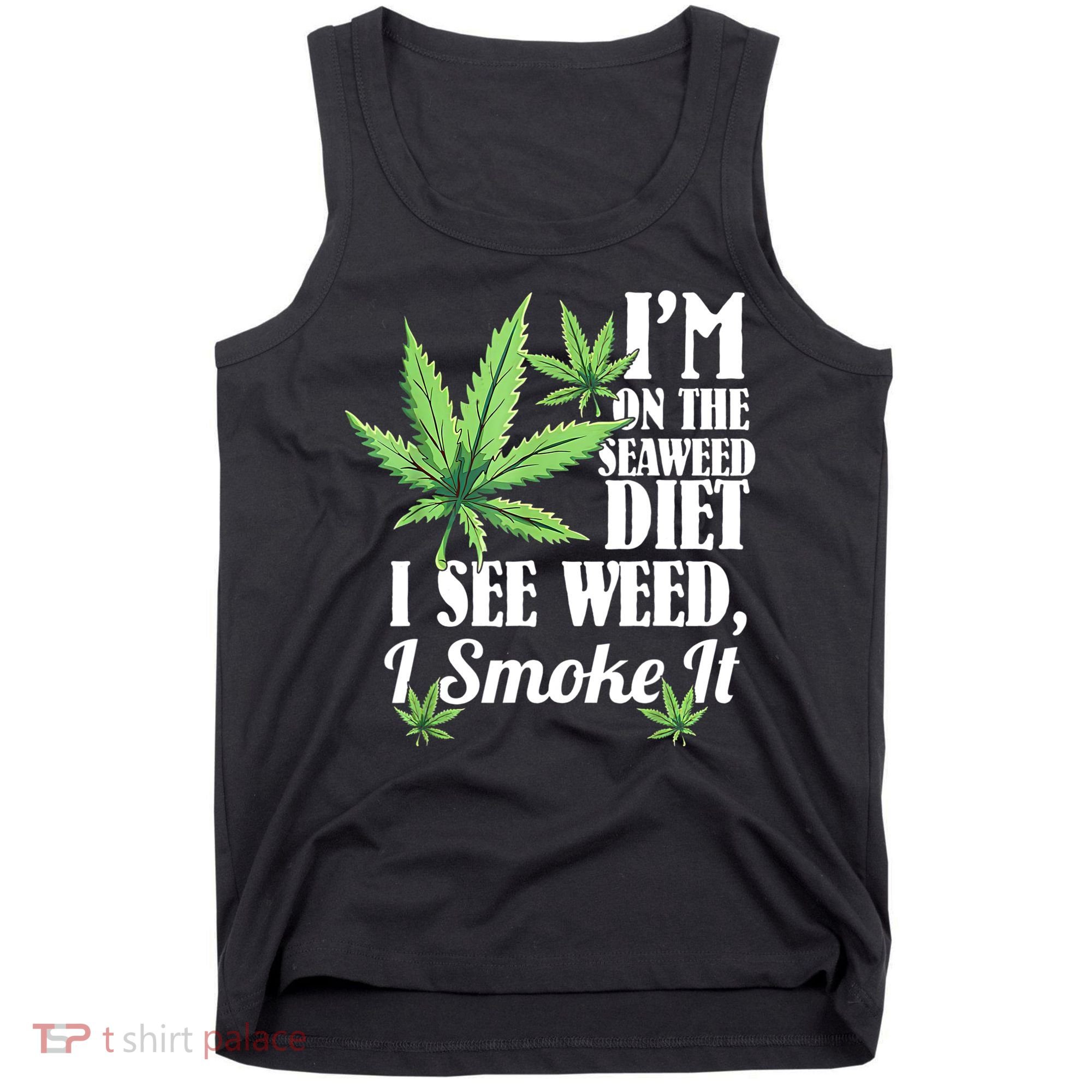 I'm On The Seaweed Diet I See Weed I Smoke Tank Top