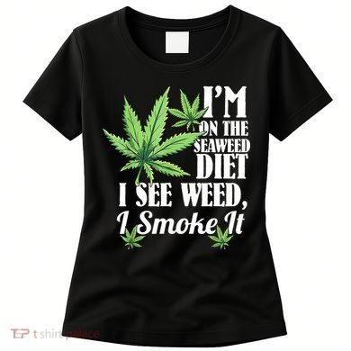 I'm On The Seaweed Diet I See Weed I Smoke Women's T-Shirt