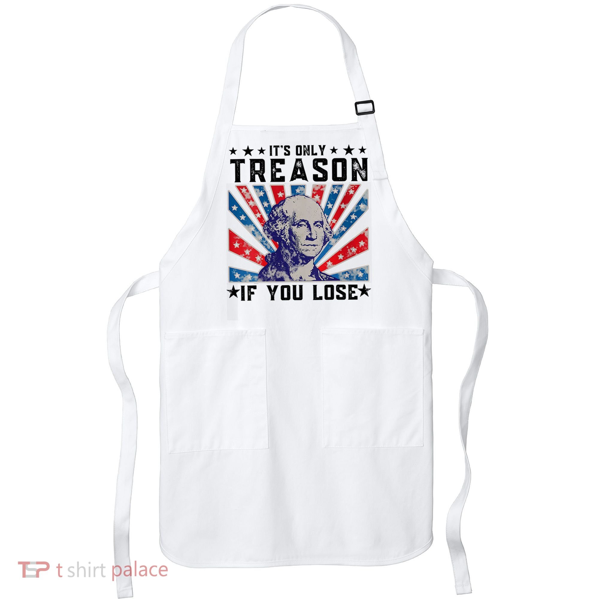 ItS Only Treason If You Lose Funny 4th Of July Apron