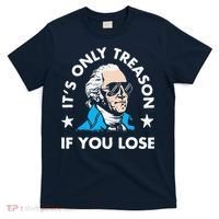 ItS Only Treason If You Lose Funny 4th Of July T-Shirt thumb 0