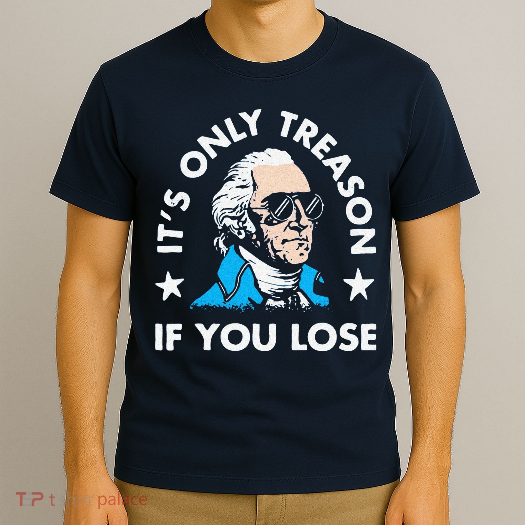 ItS Only Treason If You Lose Funny 4th Of July T-Shirt