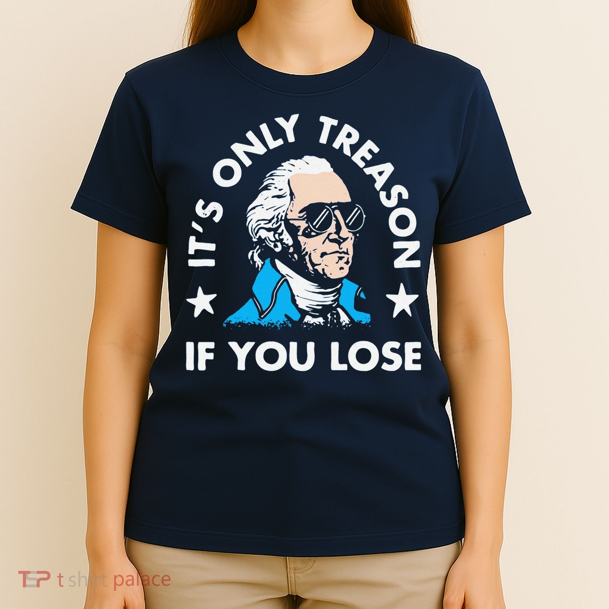 ItS Only Treason If You Lose Funny 4th Of July T-Shirt