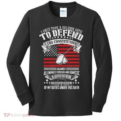 I Once Took A Solemn Oath To Defend Constitution VeternS Da Kids Long Sleeve Shirt