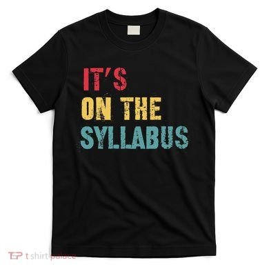 Its On The Syllabus For College Professors Faculty TA T-Shirt