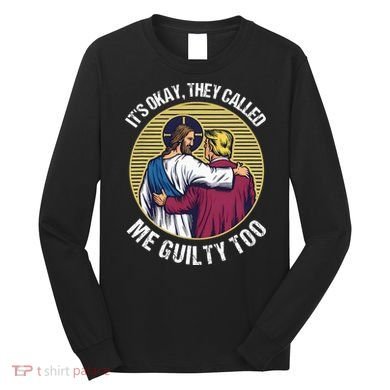 ItS Okay They Called Me Guilty Too Long Sleeve Shirt