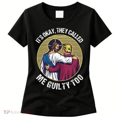 ItS Okay They Called Me Guilty Too Women's T-Shirt