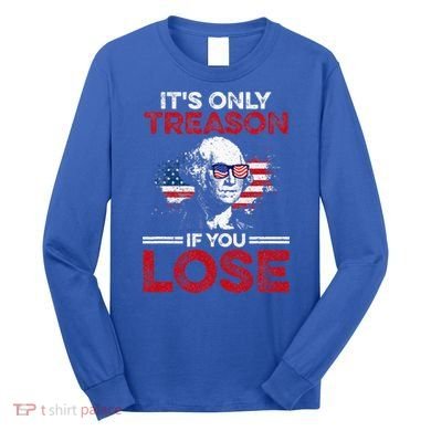 It's Only Treason If You Lose History Long Sleeve Shirt