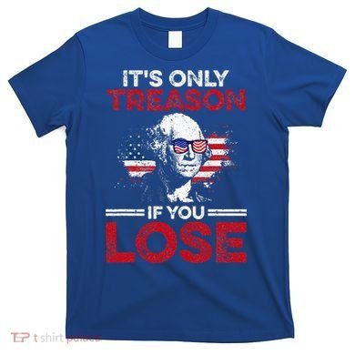 It's Only Treason If You Lose History T-Shirt