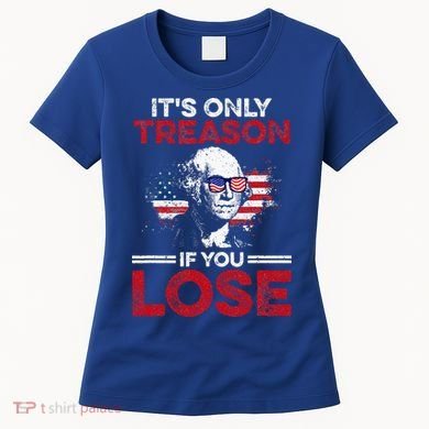 It's Only Treason If You Lose History Women's T-Shirt