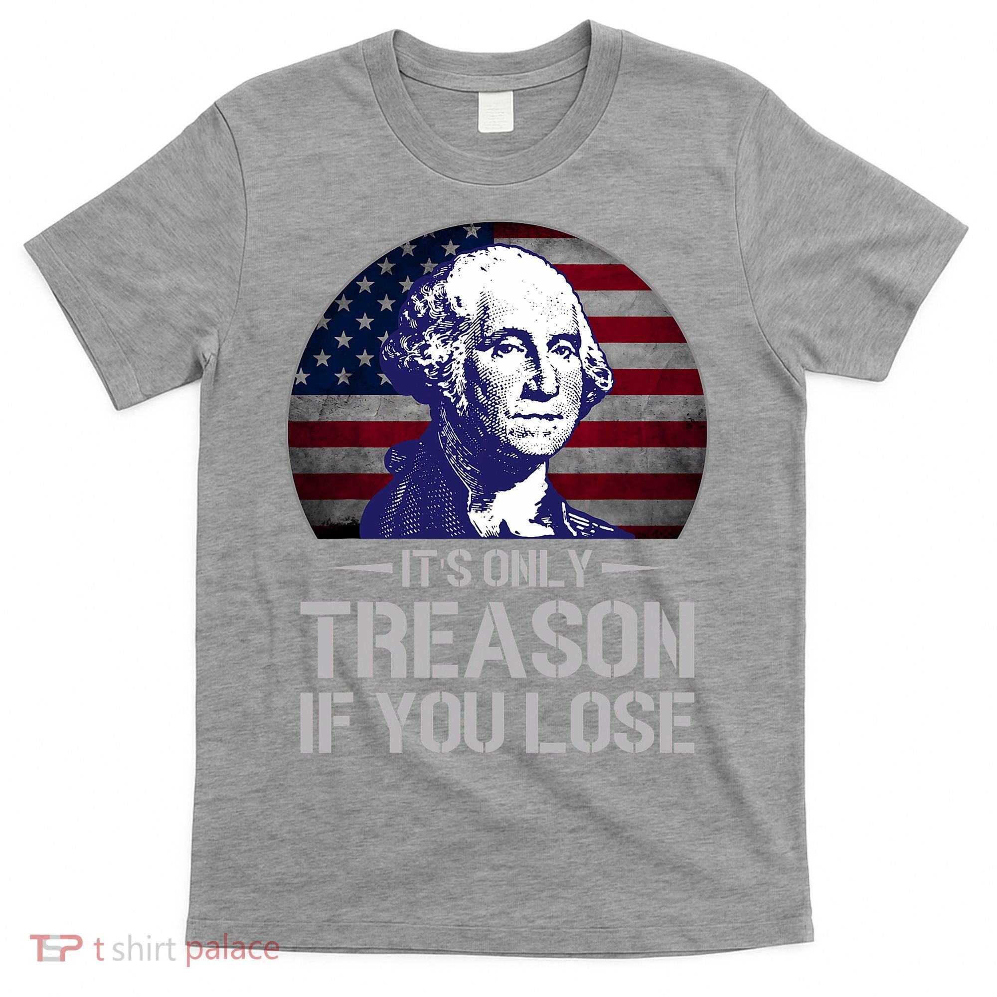 ItS Only Treason If You Lose 4th Of July George Washington T-Shirt