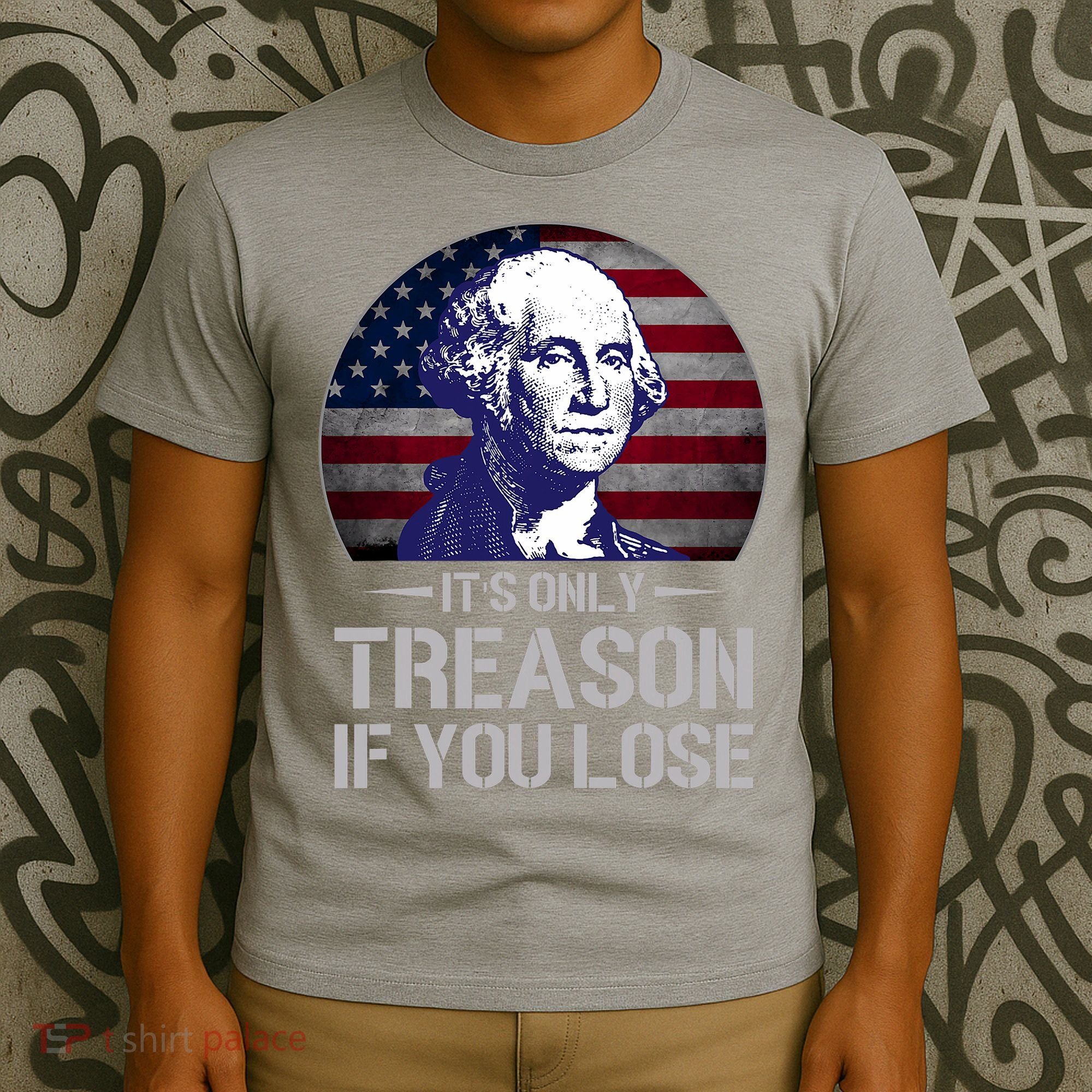 ItS Only Treason If You Lose 4th Of July George Washington T-Shirt