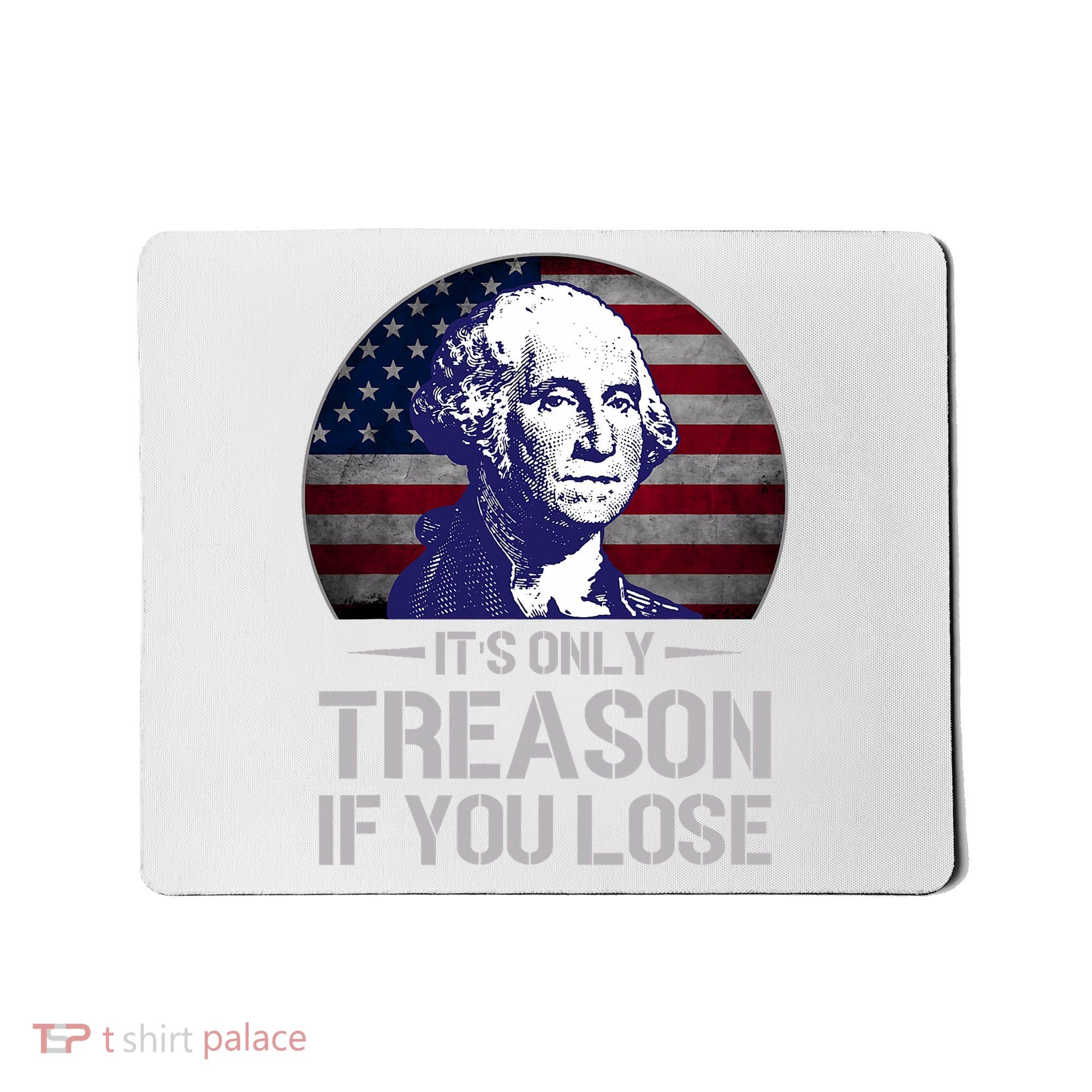 ItS Only Treason If You Lose 4th Of July George Washington Mousepad
