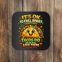 It's Ok To Fall Apart Sometimes Tacos Do And We Still Love Them Coaster thumb 0