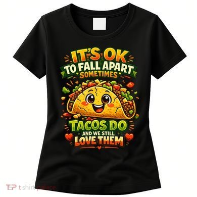 It's Ok To Fall Apart Sometimes Tacos Do And We Still Love Them Women's T-Shirt