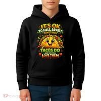 It's Ok To Fall Apart Sometimes Tacos Do And We Still Love Them Kids Hoodie thumb 4