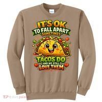 It's Ok To Fall Apart Sometimes Tacos Do And We Still Love Them Sweatshirt thumb 0