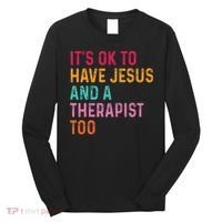 ItS Ok To Have Jesus And A Therapist Too Therapy Christians Long Sleeve Shirt thumb 0