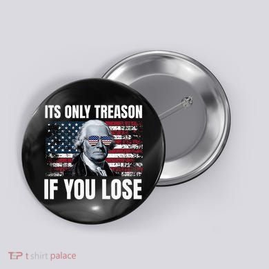 Its Only Treason If You Lose George Washington Button