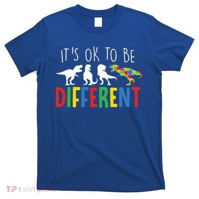 Its Ok To Be Different Autism Awareness Dinosaurs T-Shirt