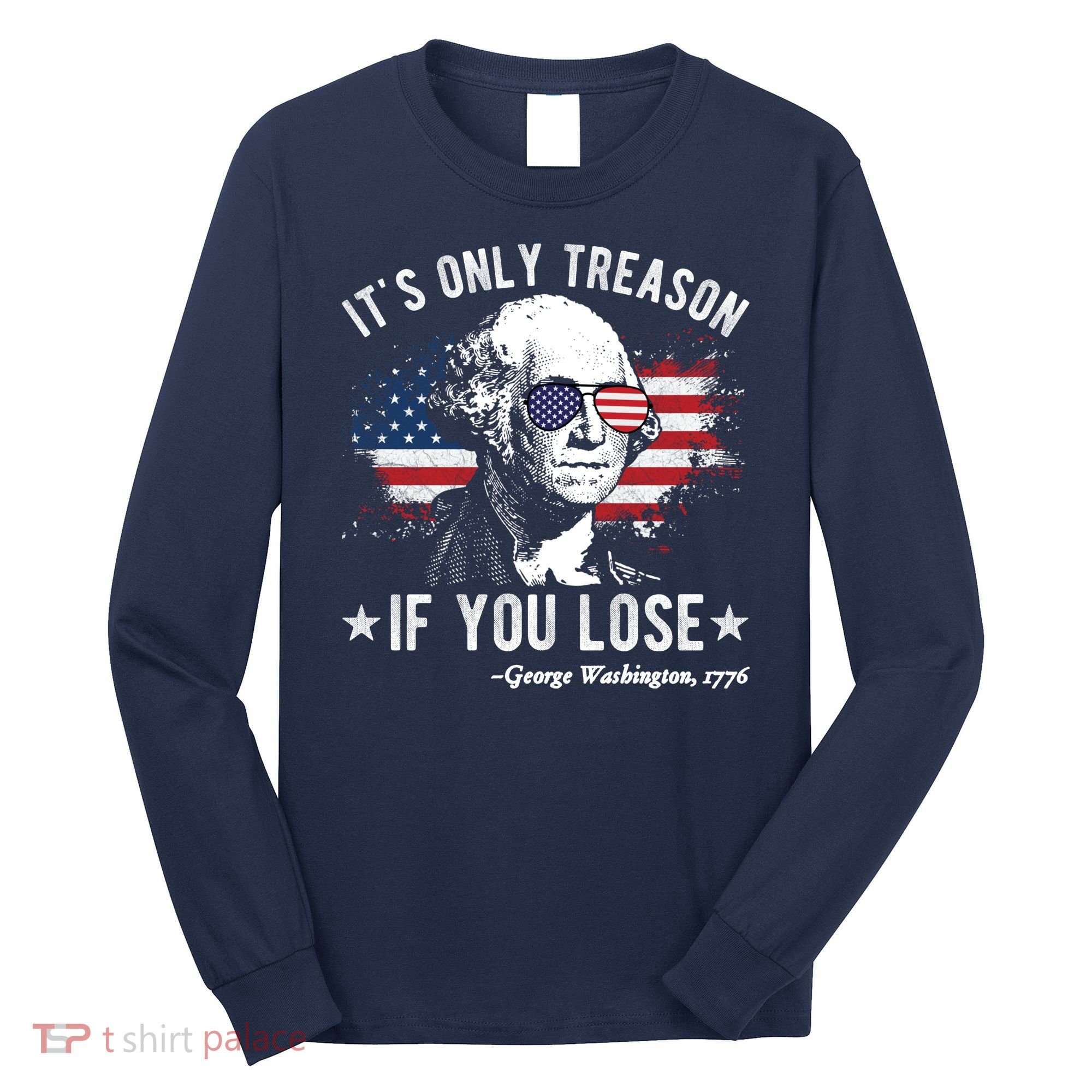 It's Only Treason If You Lose Funny George Washington 4th Of July Long Sleeve Shirt