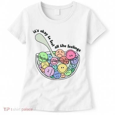 Its Okay To Feel All The Feelings Women's T-Shirt
