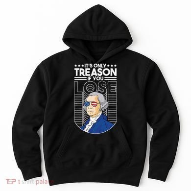 It's Only Treason if You Lose George Washington Hoodie