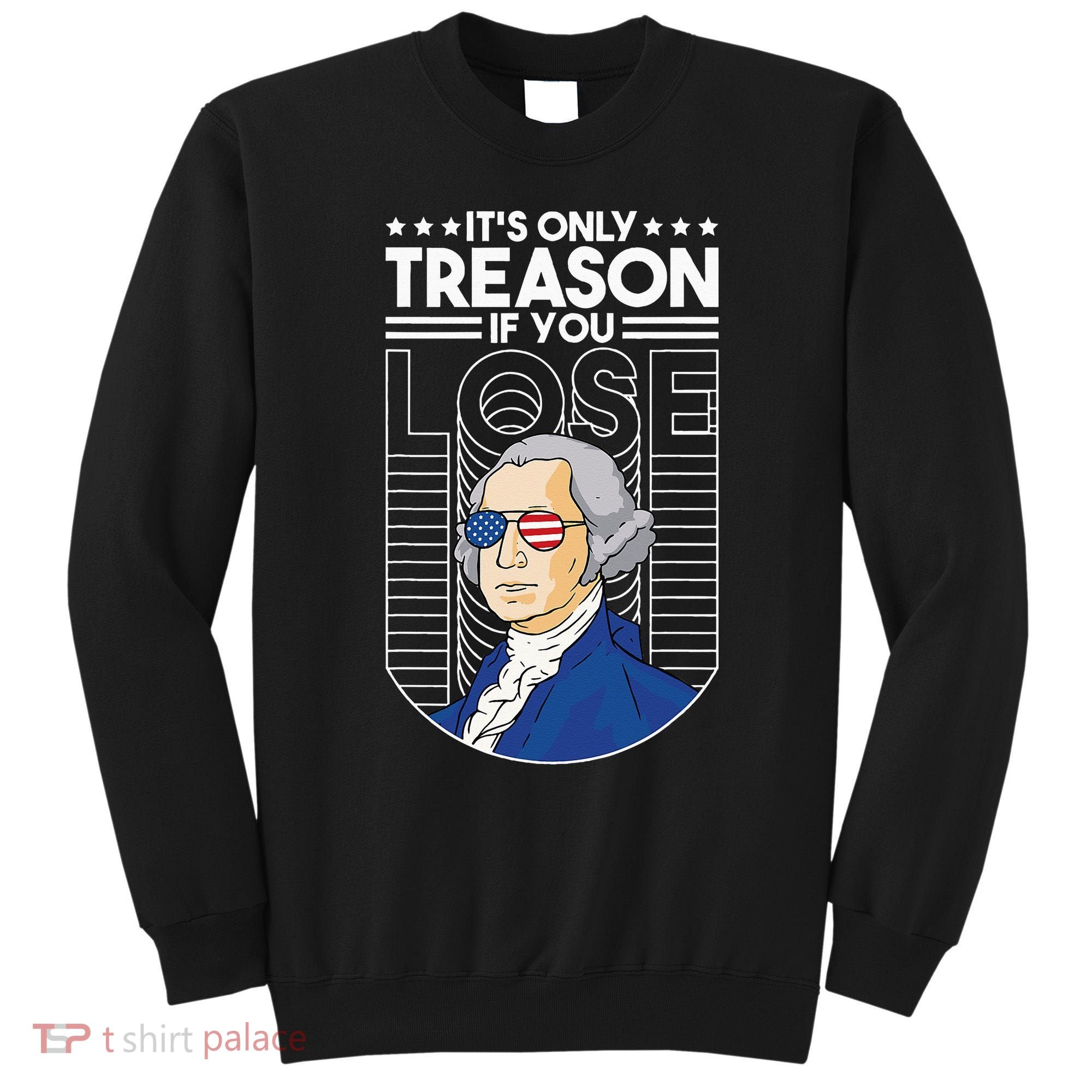 It's Only Treason if You Lose George Washington Sweatshirt