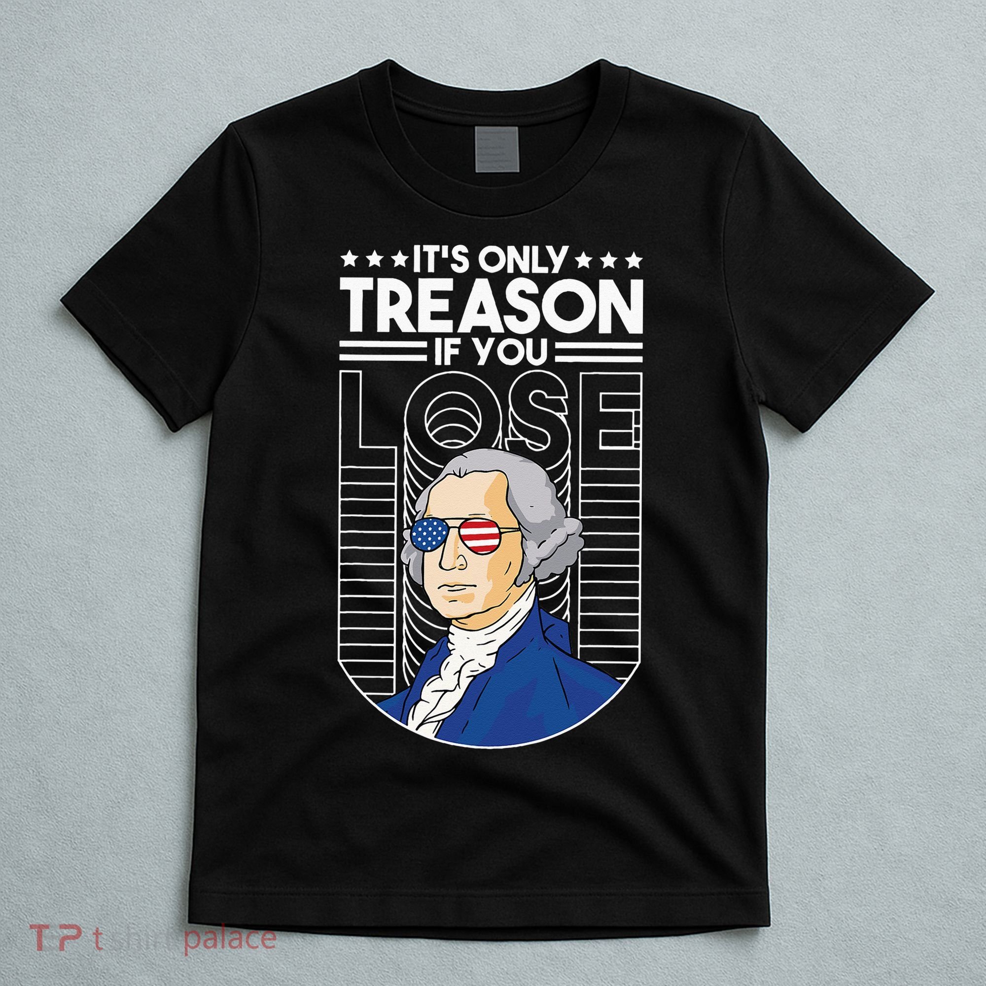 It's Only Treason if You Lose George Washington T-Shirt