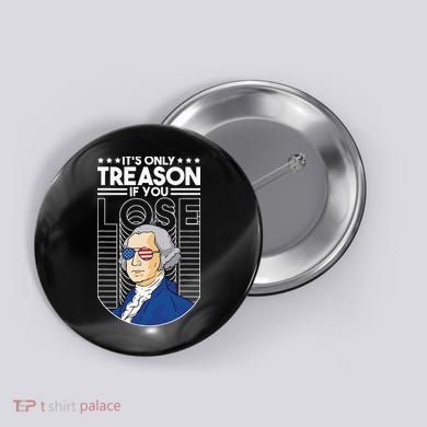 It's Only Treason if You Lose George Washington Button