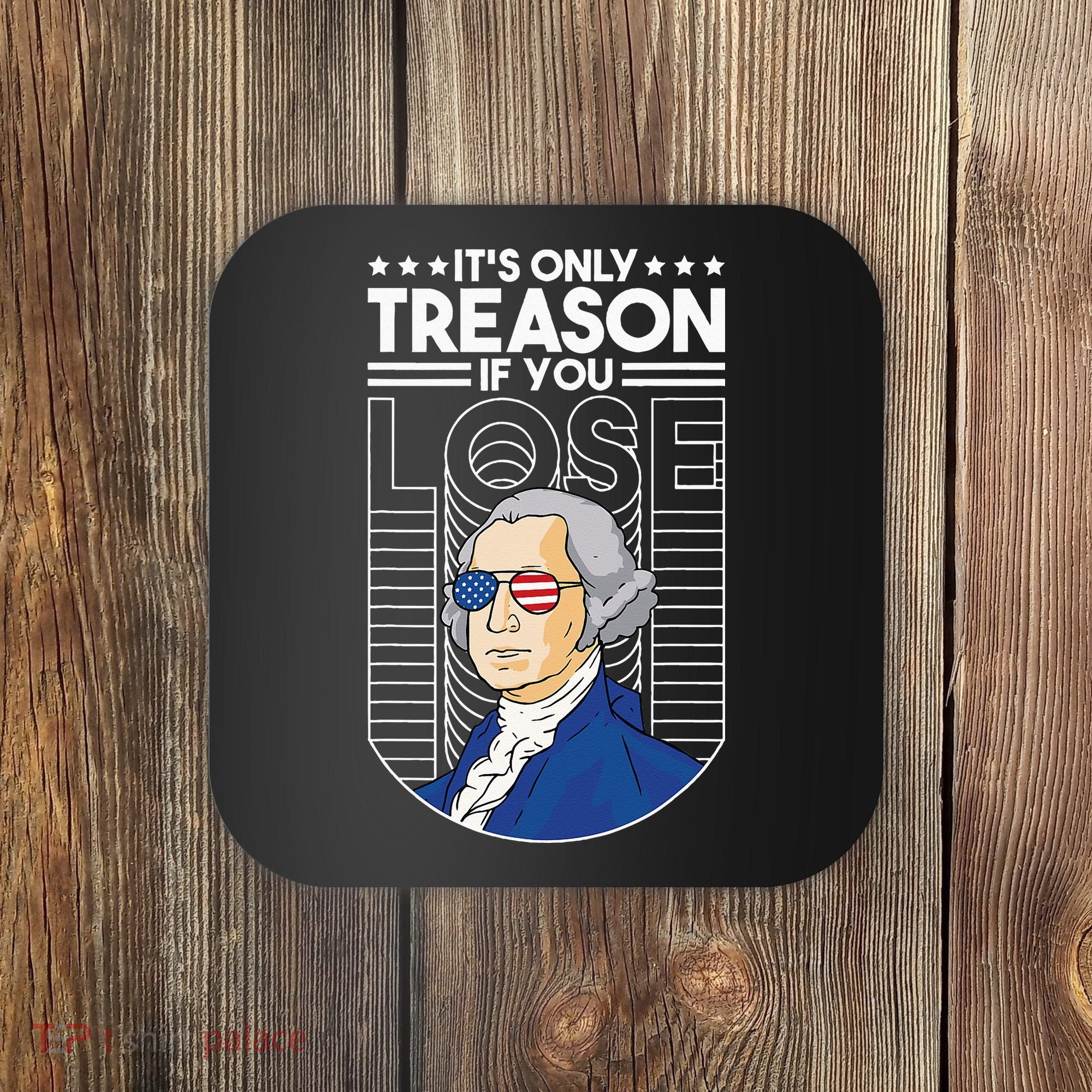 It's Only Treason if You Lose George Washington Coaster