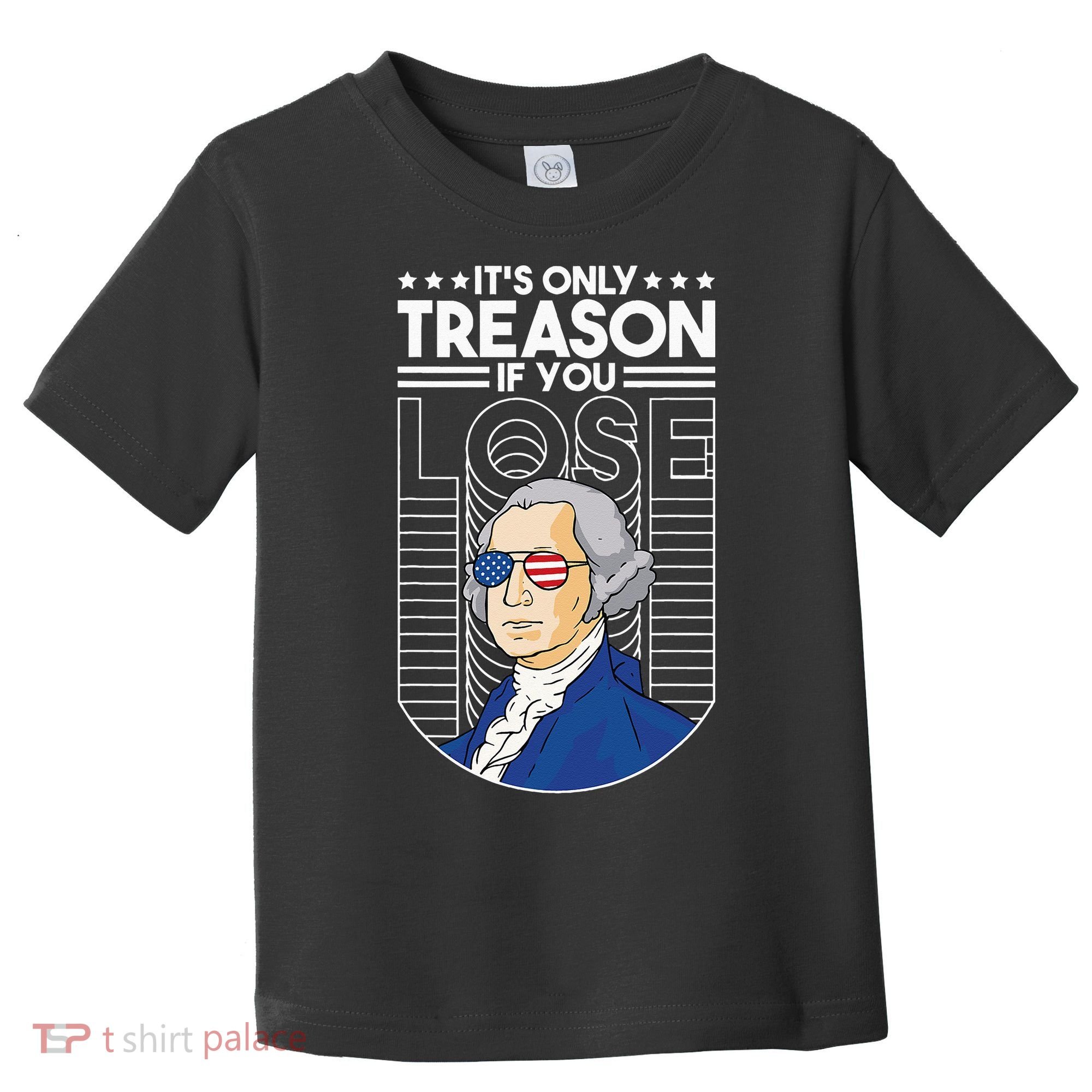 It's Only Treason if You Lose George Washington Toddler T-Shirt