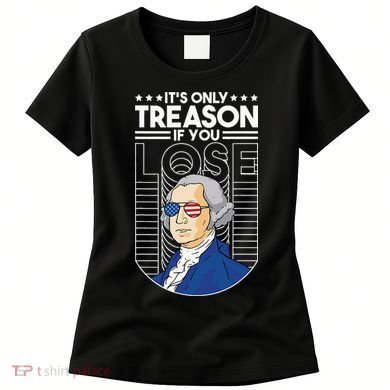 It's Only Treason if You Lose George Washington Women's T-Shirt