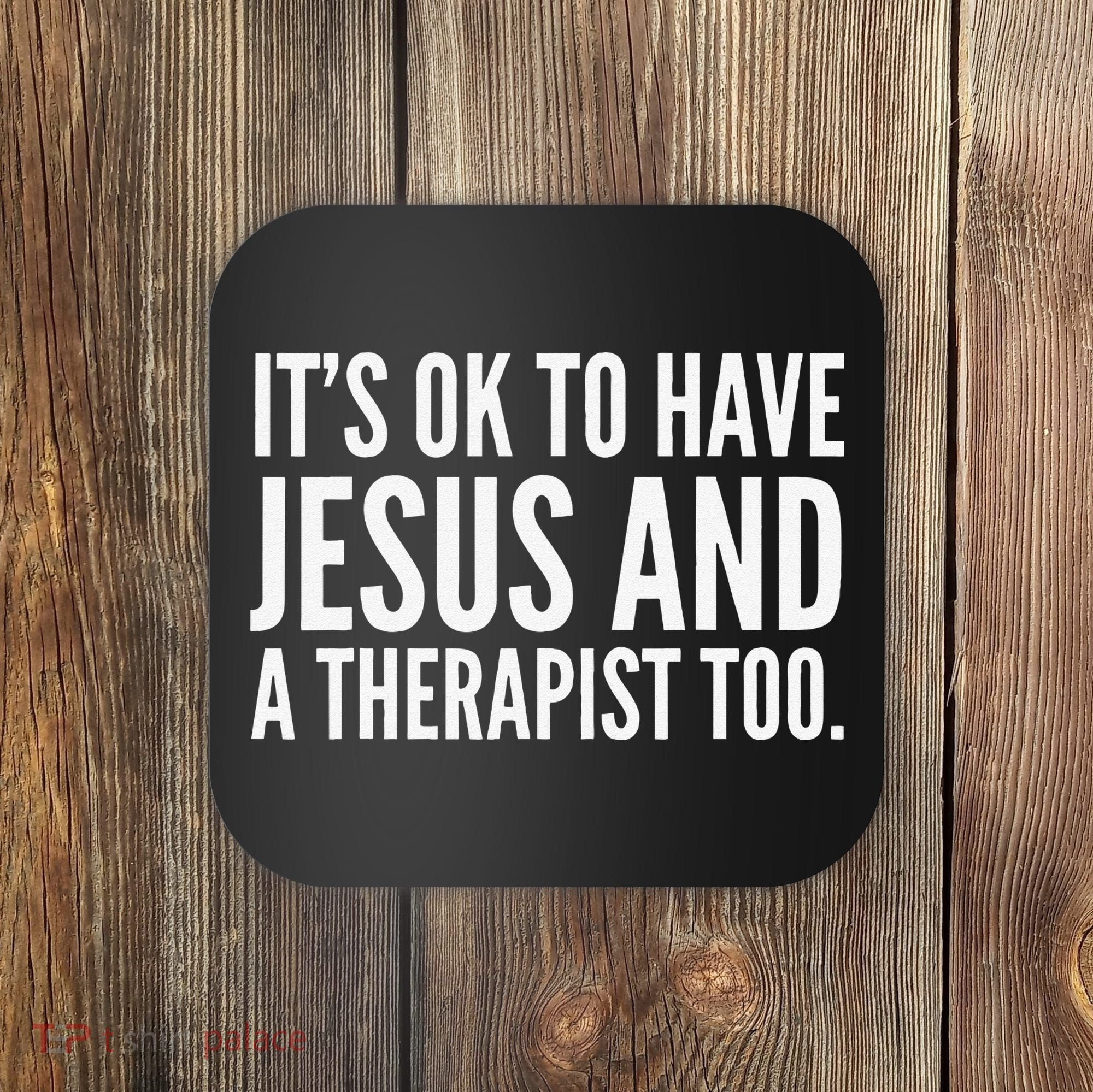It’s Ok To Have Jesus And A Therapist Too Coaster