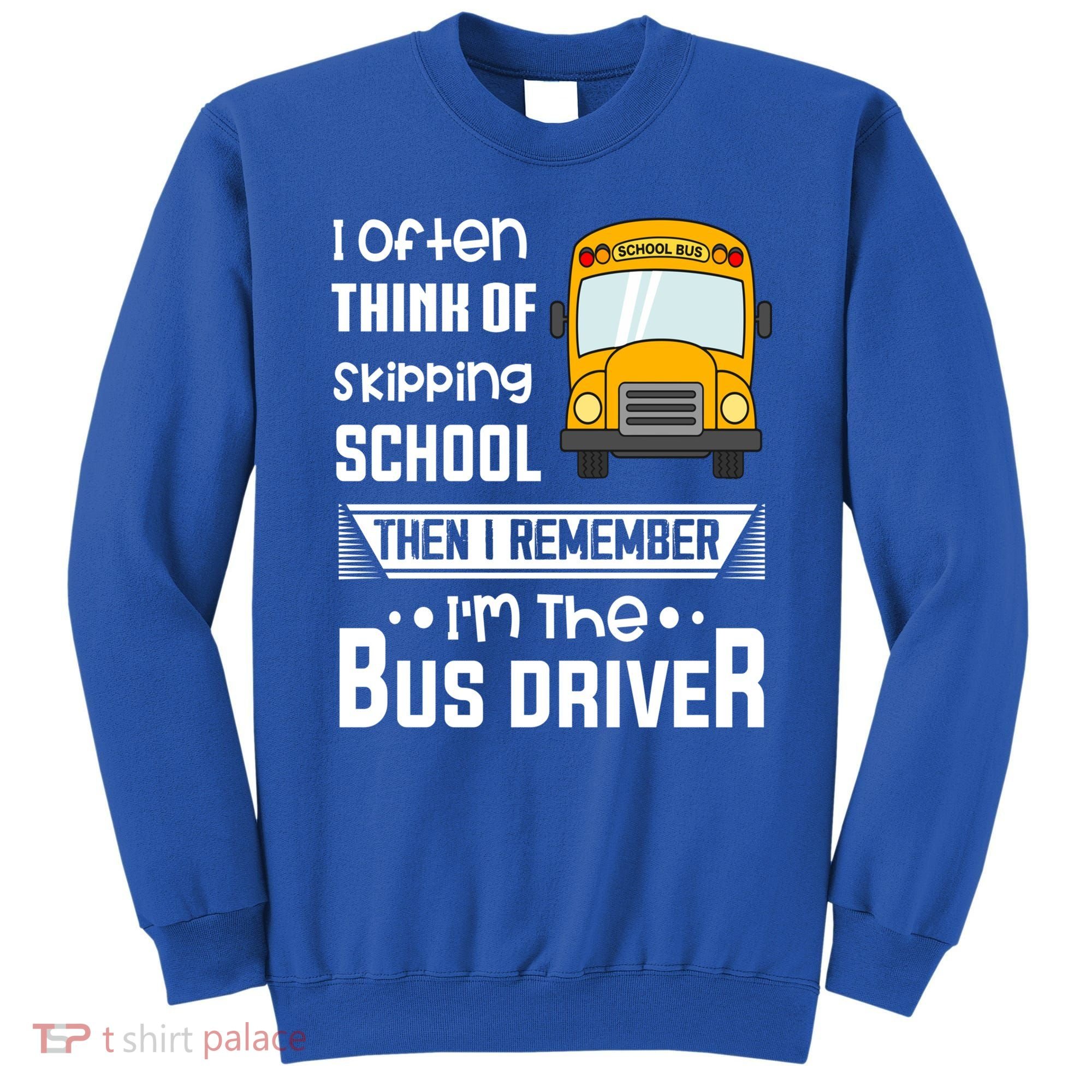 I Often Think Of Skipping School Funny Bus Driver Funny Gift Sweatshirt