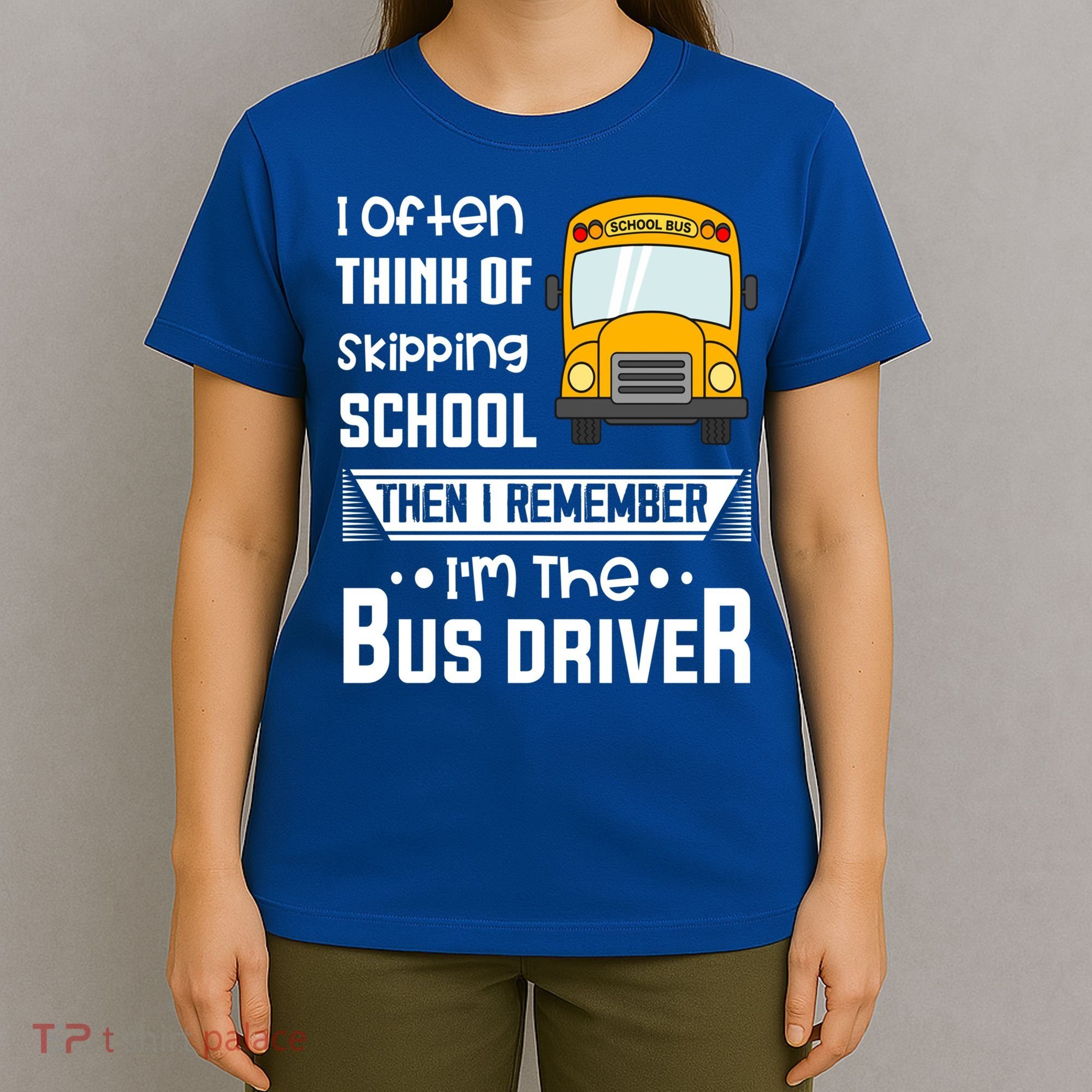 I Often Think Of Skipping School Funny Bus Driver Funny Gift T-Shirt