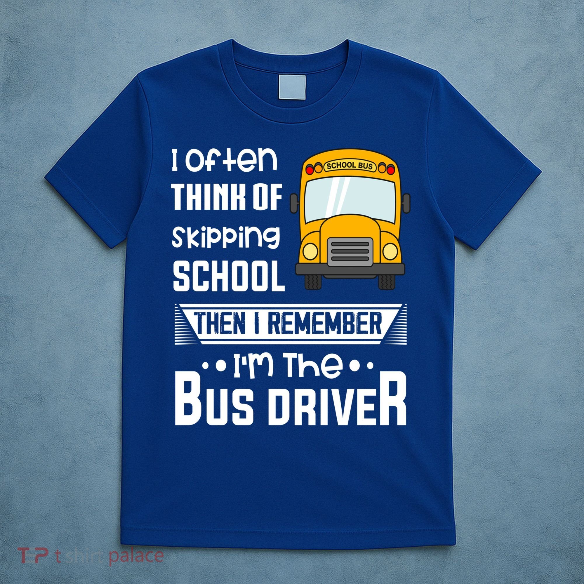 I Often Think Of Skipping School Funny Bus Driver Funny Gift T-Shirt