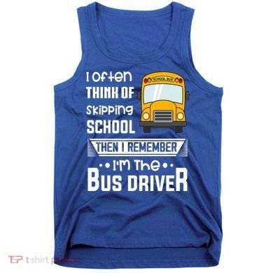 I Often Think Of Skipping School Funny Bus Driver Funny Gift Tank Top