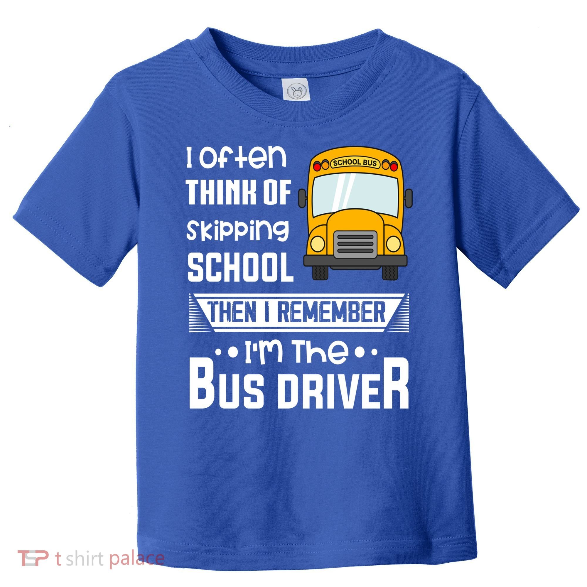 I Often Think Of Skipping School Funny Bus Driver Funny Gift Toddler T-Shirt