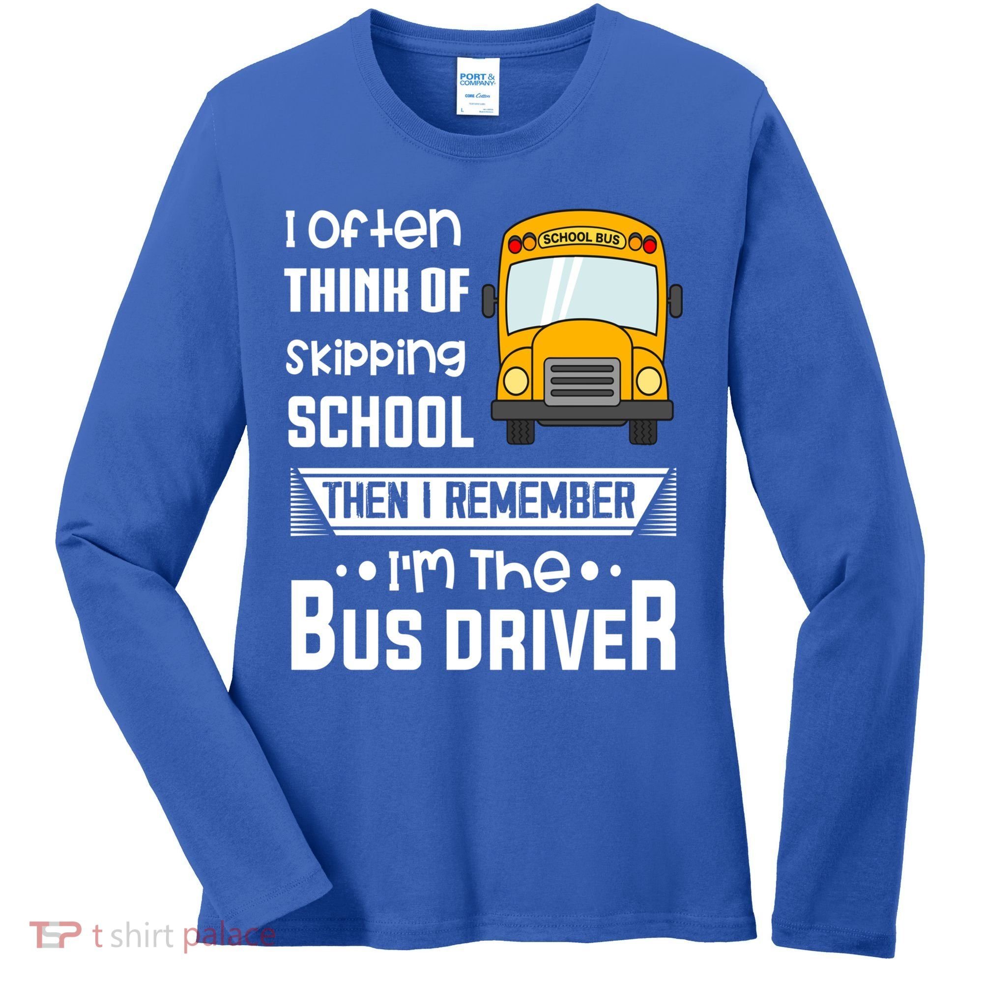 I Often Think Of Skipping School Funny Bus Driver Funny Gift Women's Long Sleeve Shirt