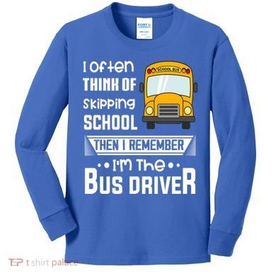 I Often Think Of Skipping School Funny Bus Driver Funny Gift Kids Long Sleeve Shirt