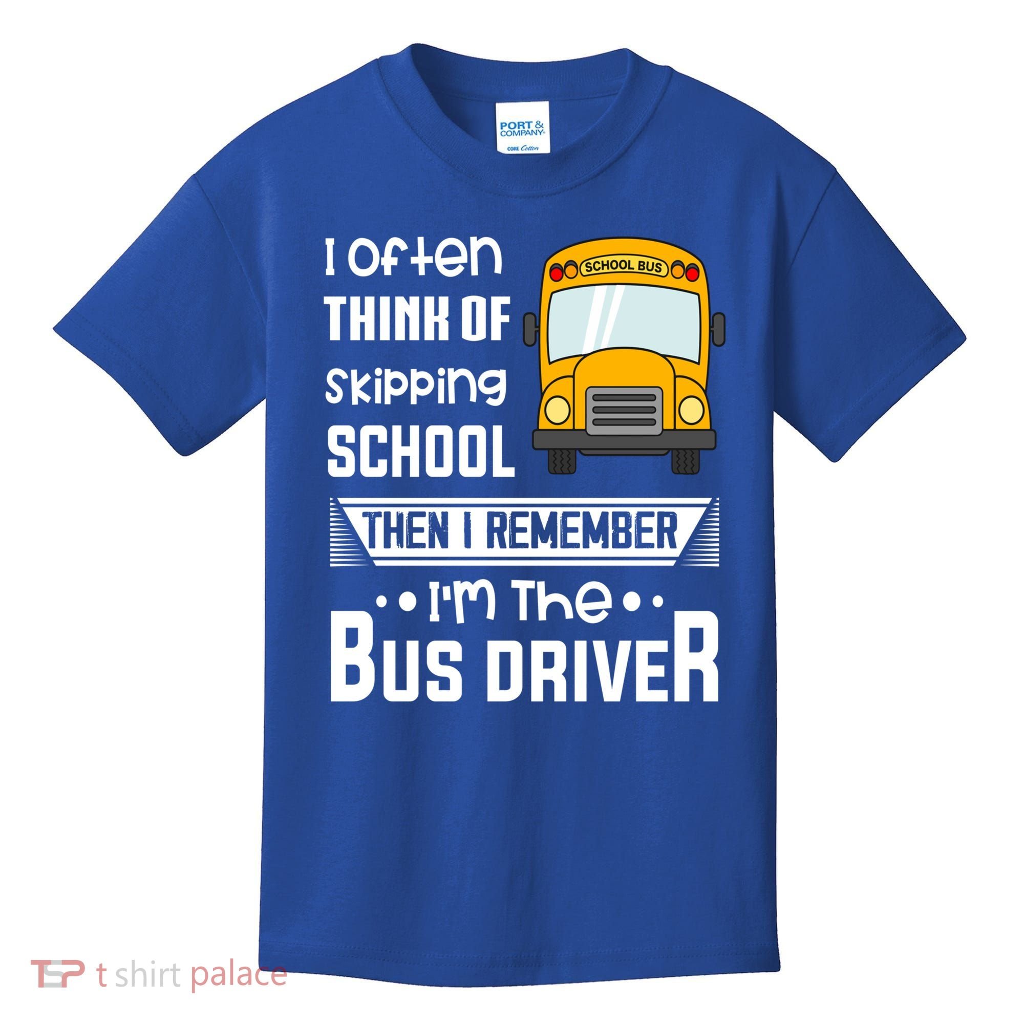 I Often Think Of Skipping School Funny Bus Driver Funny Gift Kids T-Shirt