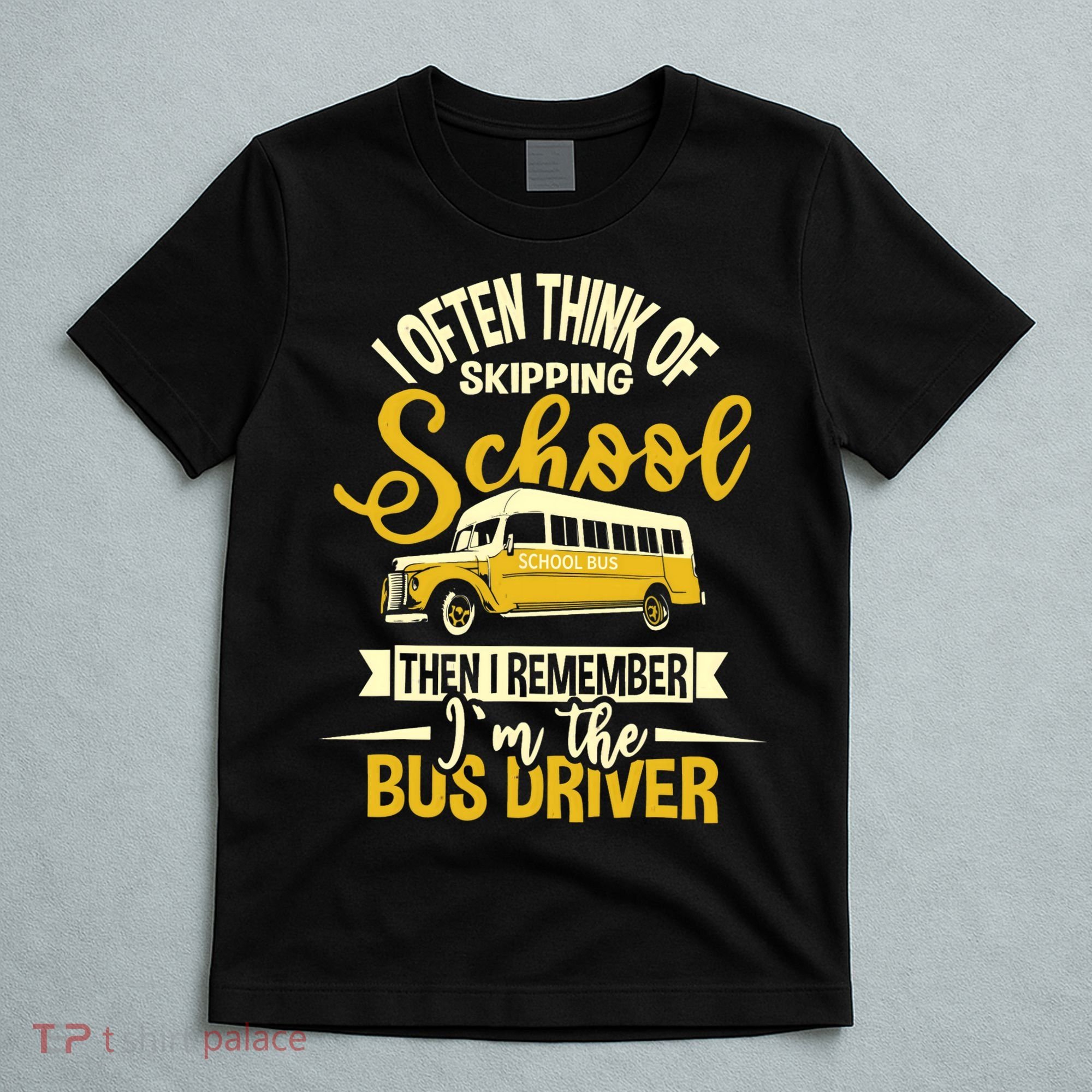 I Often Think Of Skipping School - School Bus Driver T-Shirt