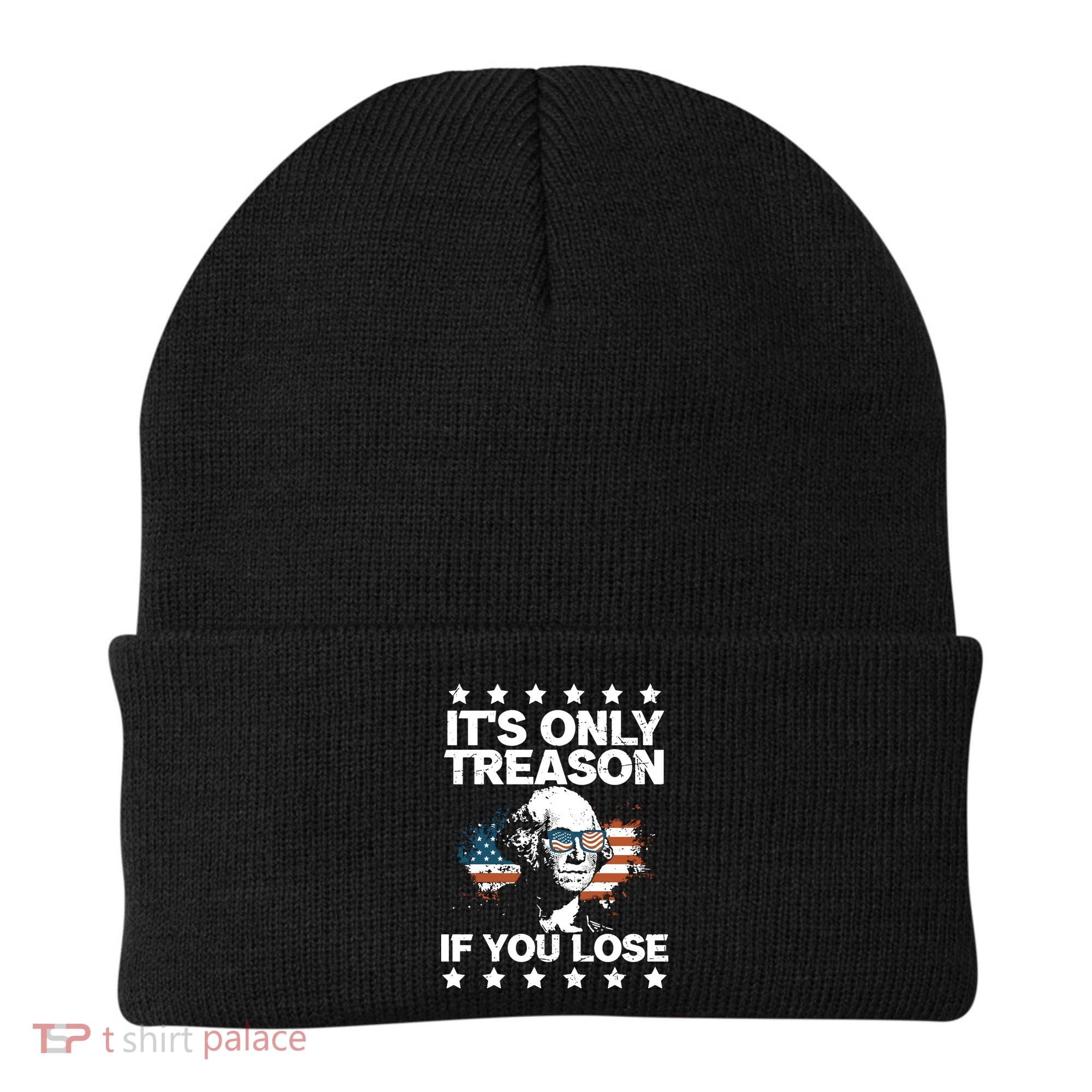 Its Only Treason If You Lose ShirtGeorge Washington July 4 Long Sleeve Beanie